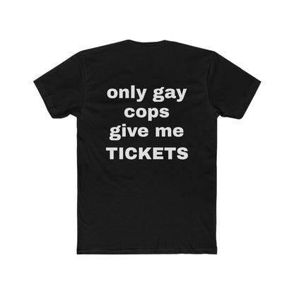 'Only Gay Cops Give Me Tickets' tshirt